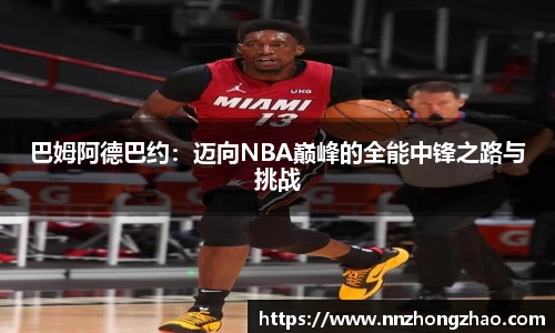 巴姆阿德巴约：迈向NBA巅峰的全能中锋之路与挑战