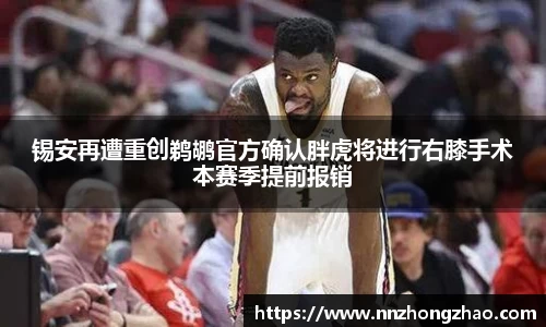 锡安再遭重创鹈鹕官方确认胖虎将进行右膝手术本赛季提前报销